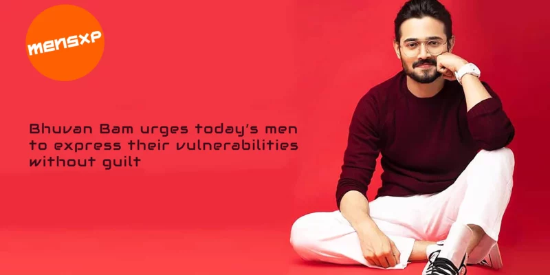Bhuvan Bam urges todayâ€™s men to express their vulnerabilities without guilt